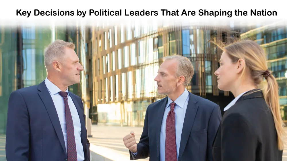 You are currently viewing Key Decisions by Political Leaders That Are Shaping the Nation